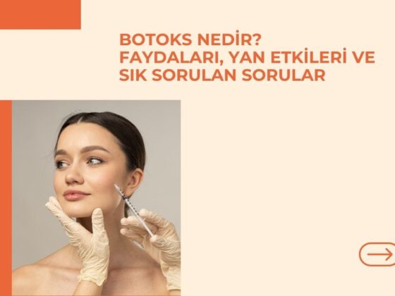 Botoks Nedir? Faydaları, Yan Etkileri ve Sık Sorulan Sorular