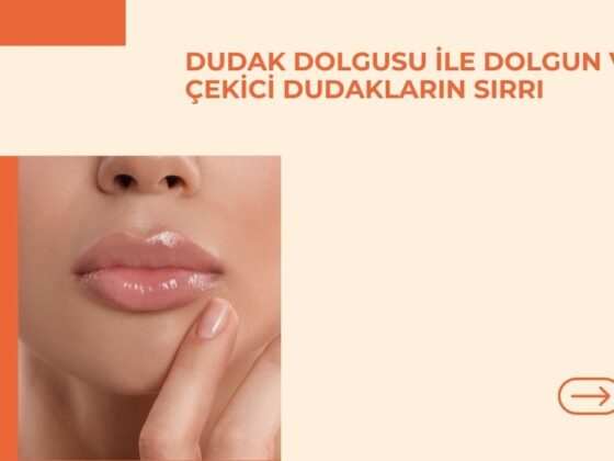 Dudak Dolgusu ile Dolgun ve Çekici Dudakların Sırrı