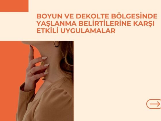 Boyun ve Dekolte Bölgesinde Yaşlanma Belirtilerine Karşı Etkili Uygulamalar