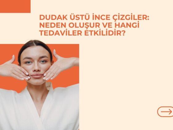 Dudak Üstü İnce Çizgiler: Neden Oluşur ve Hangi Tedaviler Etkilidir?