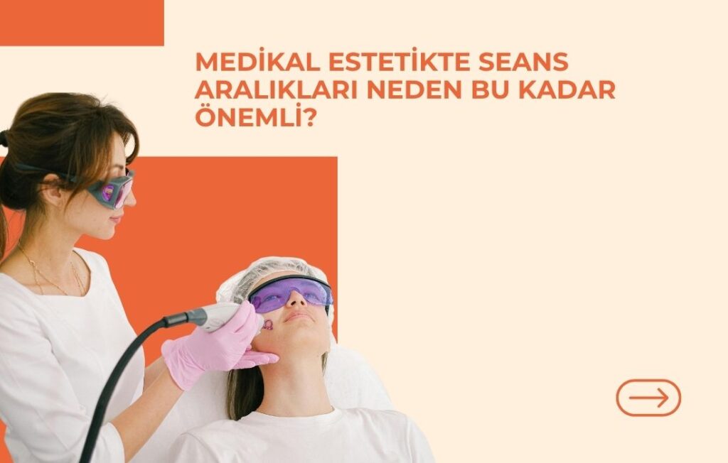 Medikal Estetikte Seans Aralıkları Neden Bu Kadar Önemli?