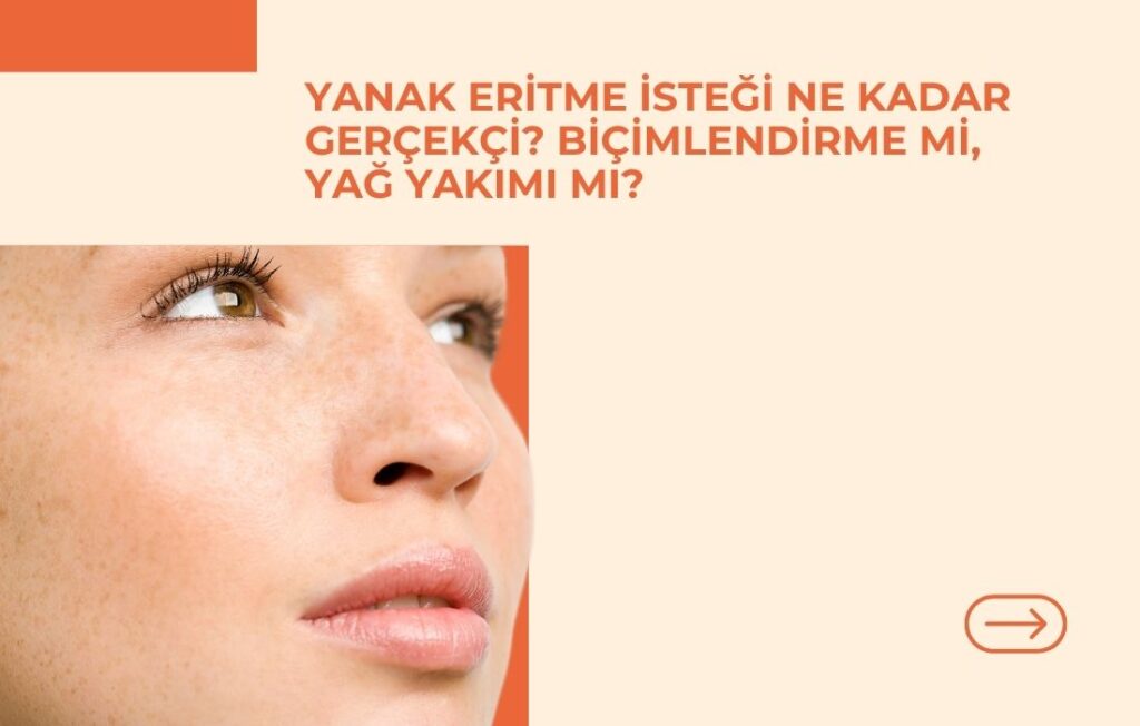 Yanak Eritme İsteği Ne Kadar Gerçekçi? Biçimlendirme mi, Yağ Yakımı mı?