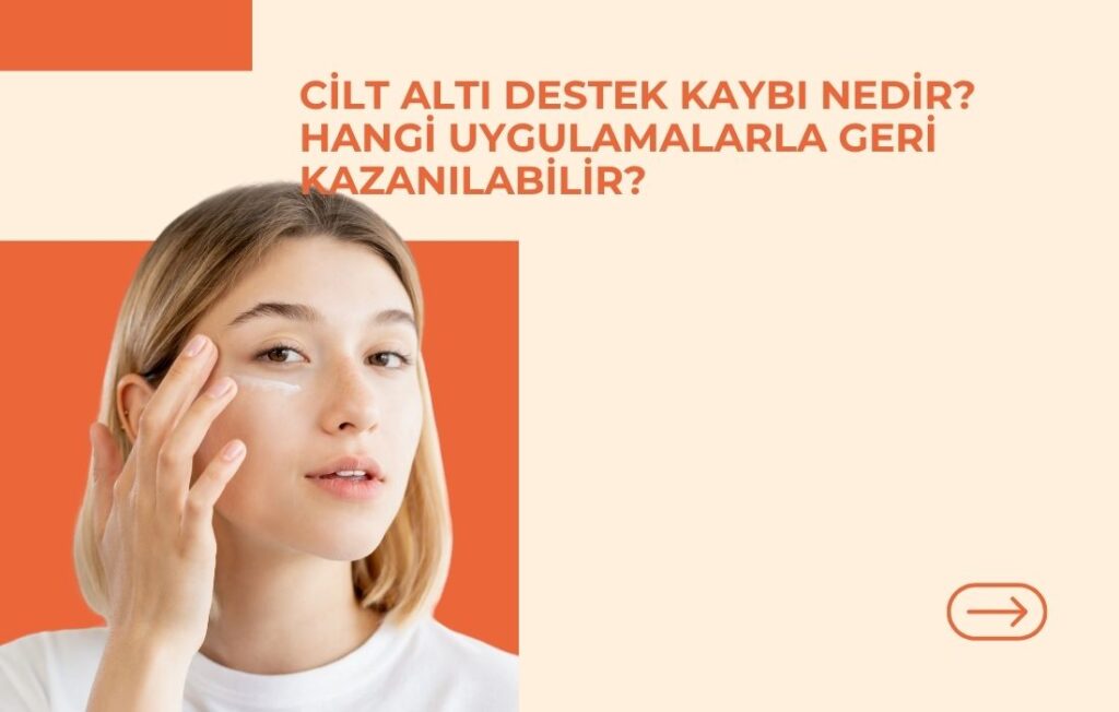 Cilt Altı Destek Kaybı Nedir? Hangi Uygulamalarla Geri Kazanılabilir?