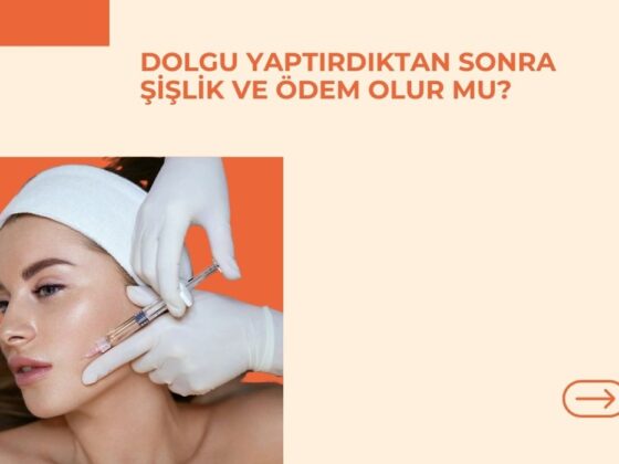 Dolgu Yaptırdıktan Sonra Şişlik ve Ödem Olur mu?
